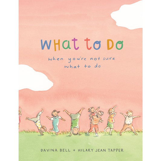 What to Do When You're Not Sure What to Do by Davina Bell